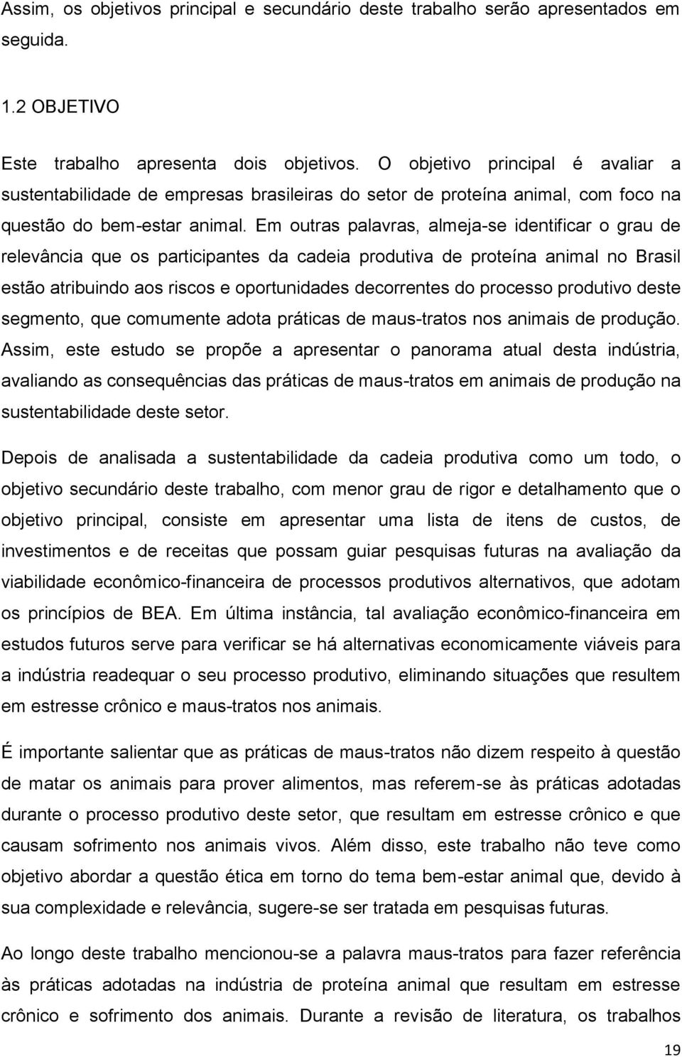 Em outras palavras, almeja-se identificar o grau de relevância que os participantes da cadeia produtiva de proteína animal no Brasil estão atribuindo aos riscos e oportunidades decorrentes do