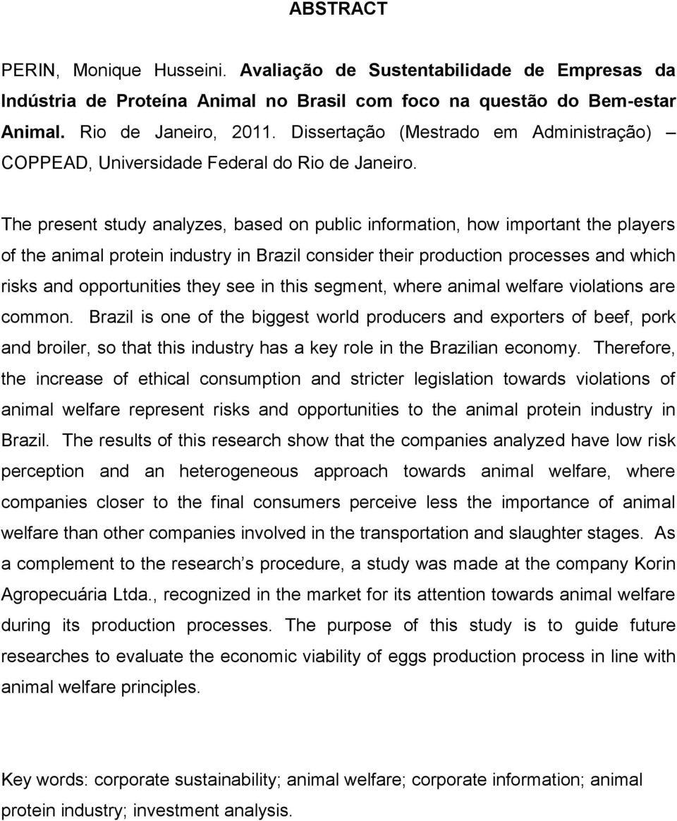 The present study analyzes, based on public information, how important the players of the animal protein industry in Brazil consider their production processes and which risks and opportunities they