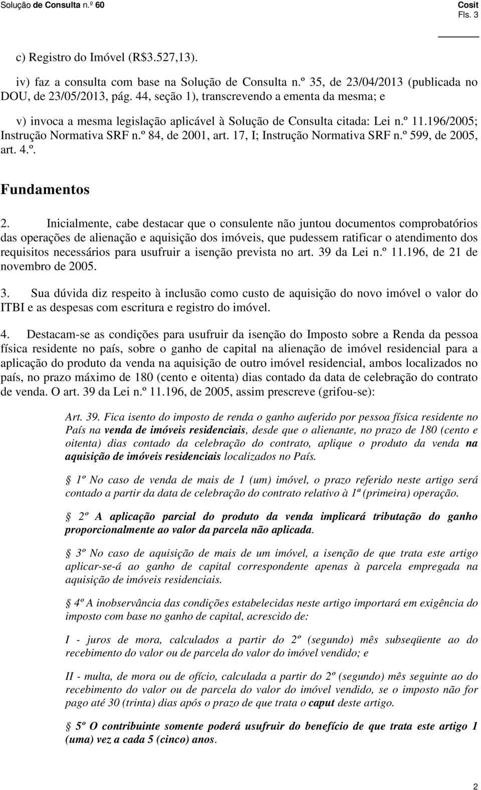 17, I; Instrução Normativa SRF n.º 599, de 2005, art. 4.º. Fundamentos 2.