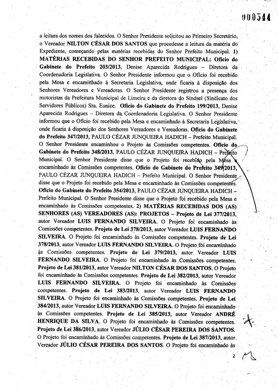 Municipal, 1) MATÉRIAS RECEBIDAS DO SENHOR PREFEITO MUNICIPAL: Oficio do Gabinete do Prefeito 203/2013, Denise Aparecida Rodrigues - Diretora da Coordenadoria Legislativa O Senhor Presidente informou