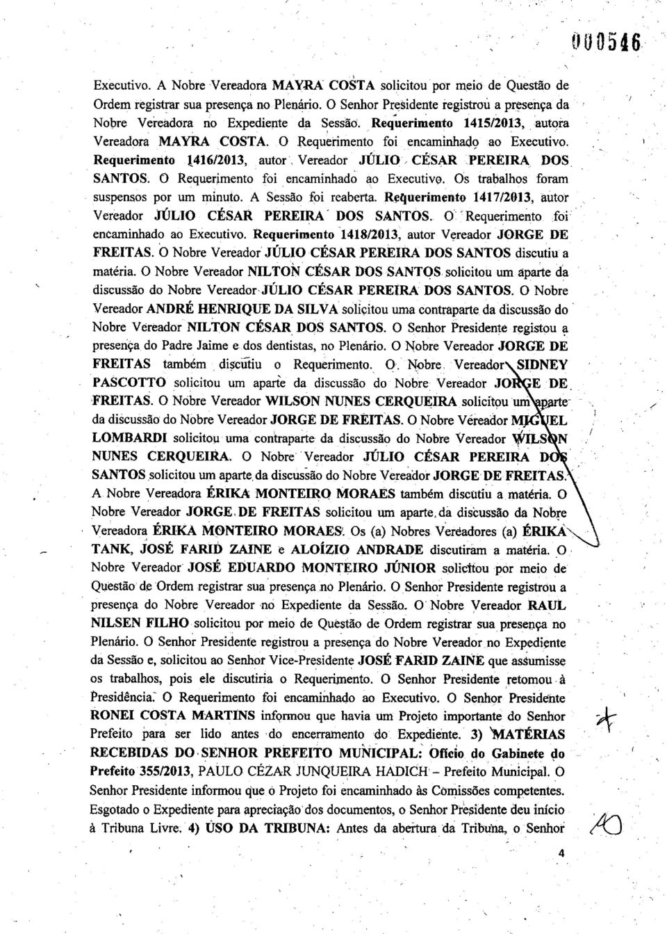 O Requerimento foi encaminhado ao Executivo. Os trabalhos foram suspensos por um minuto. A Sessão foi reaberta. Requerimento 1417/2013, autor Vereador JÚLIO CÉSAR PEREIRA DOS SANTOS.