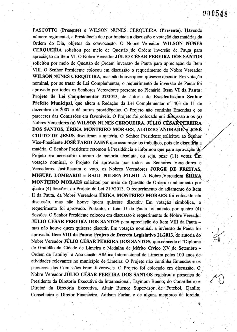 O Nobre Vereador JÚLIO CÉSAR PEREIRA DOS SANTOS solicitou por meio de Questão de,ordem inversão de Pauta para apreciação do Item VIII.