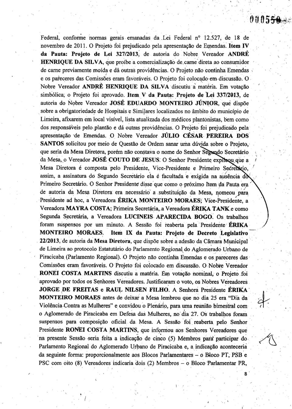 came direta ao consumidor de carne previamente moída e dá outras providências. O Projeto não continha Emendas e os pareceres das Comissões eram favoráveis. O Projeto foi colocado em- discussão.