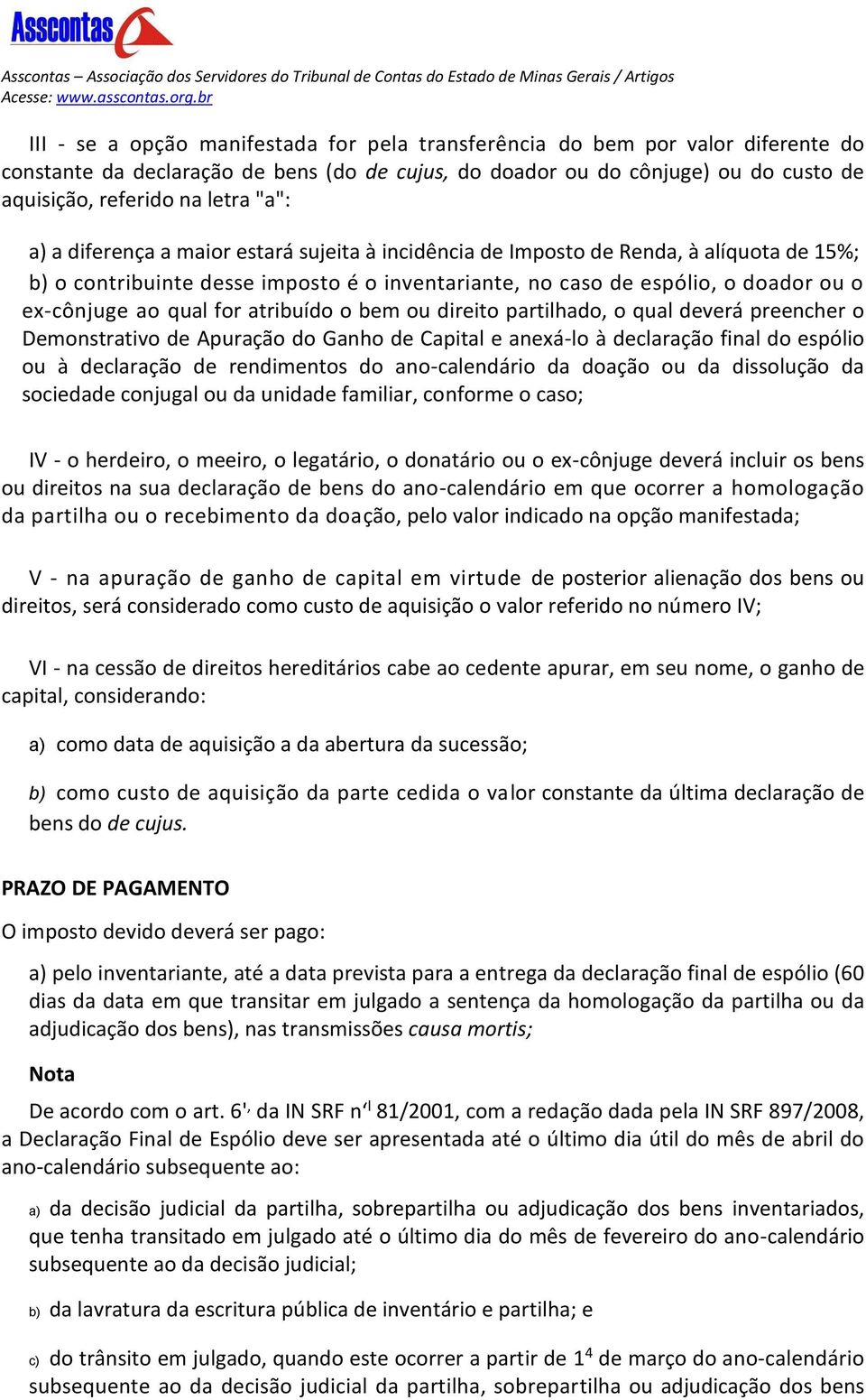 for atribuído o bem ou direito partilhado, o qual deverá preencher o Demonstrativo de Apuração do Ganho de Capital e anexá-lo à declaração final do espólio ou à declaração de rendimentos do