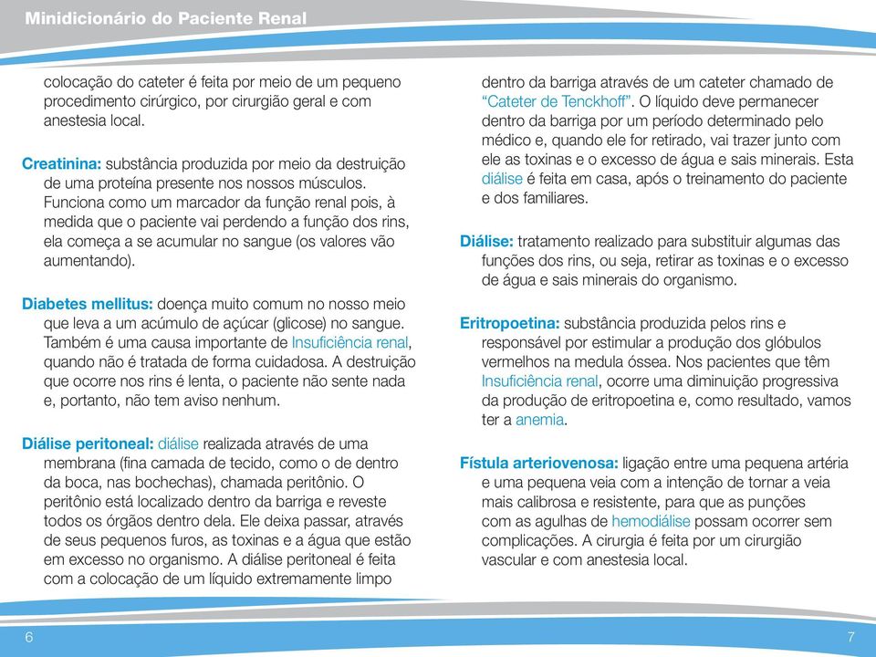 Funciona como um marcador da função renal pois, à medida que o paciente vai perdendo a função dos rins, ela começa a se acumular no sangue (os valores vão aumentando).