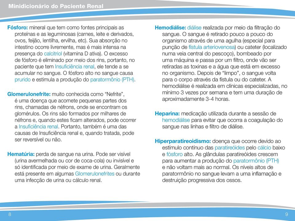 O excesso de fósforo é eliminado por meio dos rins, portanto, no paciente que tem Insuficiência renal, ele tende a se acumular no sangue.