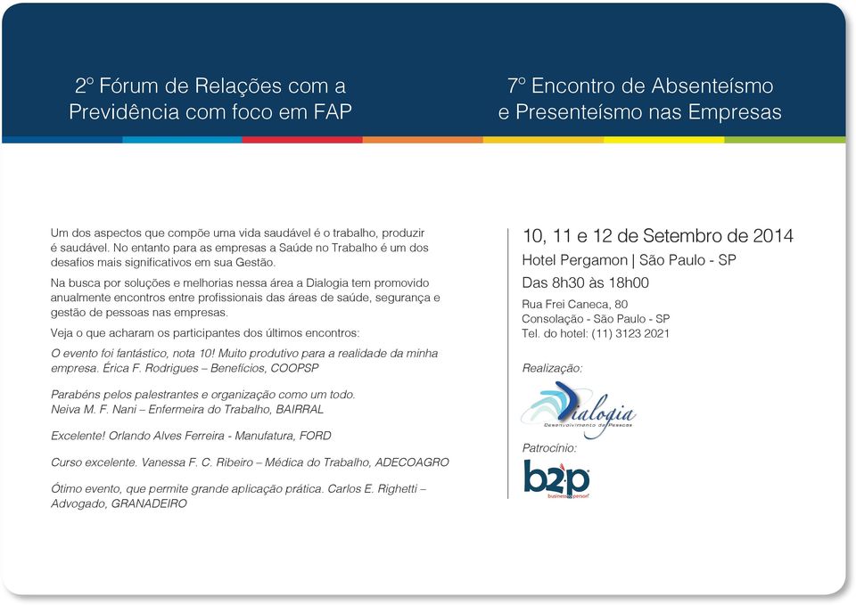 Veja o que acharam os participantes dos últimos encontros: O evento foi fantástico, nota 10! Muito produtivo para a realidade da minha empresa. Érica F.