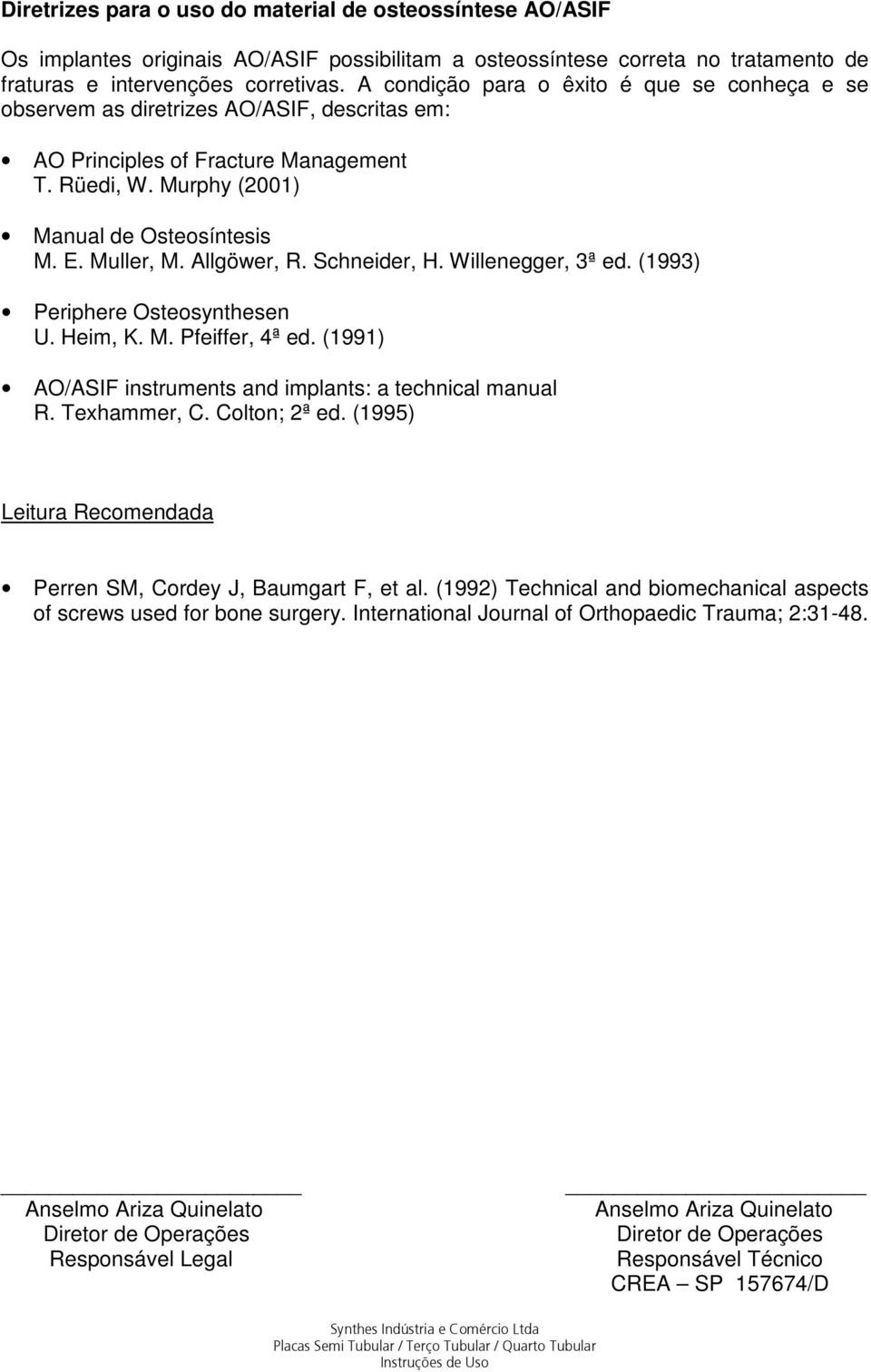Allgöwer, R. Schneider, H. Willenegger, 3ª ed. (1993) Periphere Osteosynthesen U. Heim, K. M. Pfeiffer, 4ª ed. (1991) AO/ASIF instruments and implants: a technical manual R. Texhammer, C.
