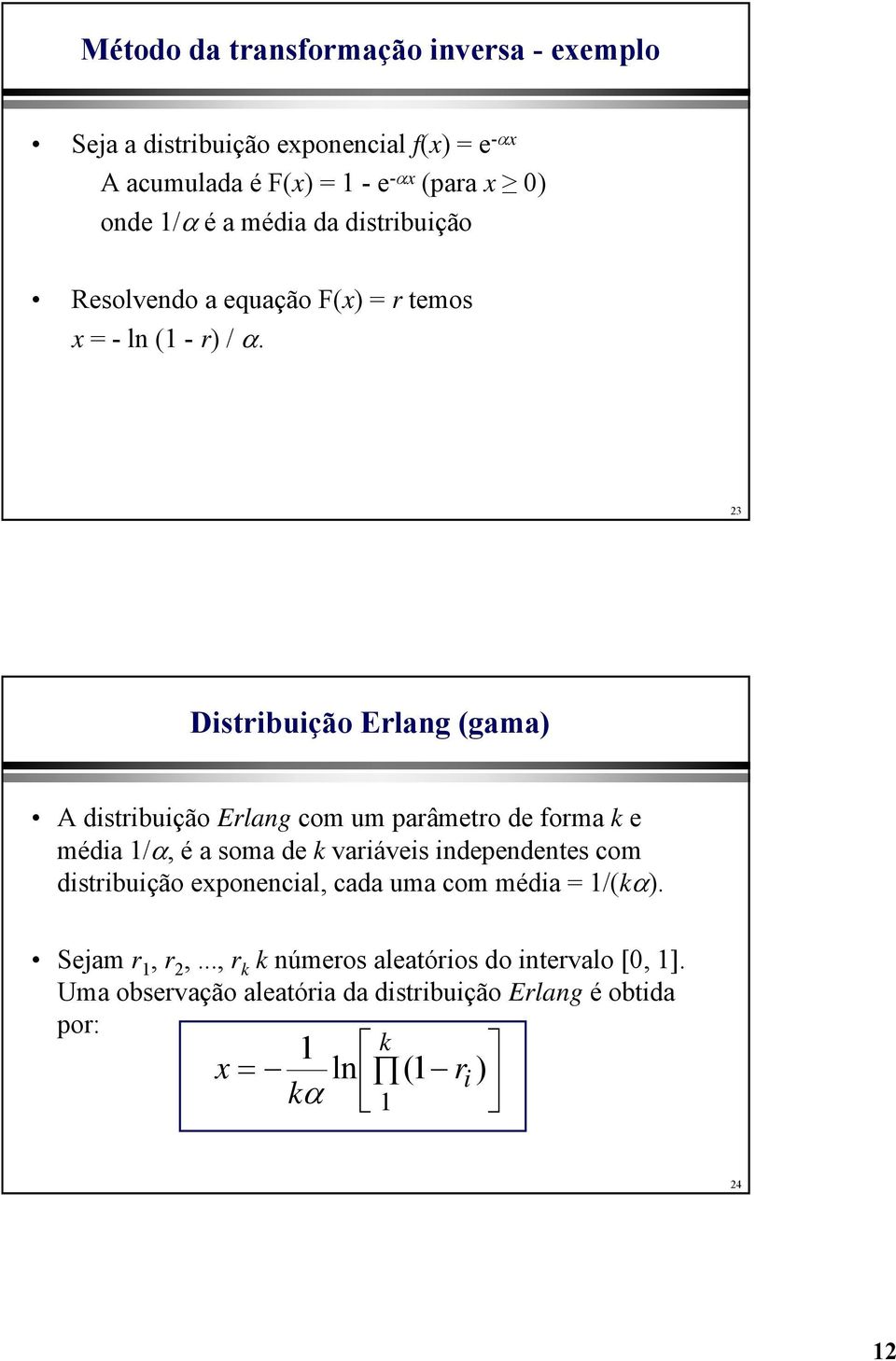 23 Distribuição Erlang (gama) A distribuição Erlang com um parâmetro de forma k e média /α, é a soma de k variáveis independentes com