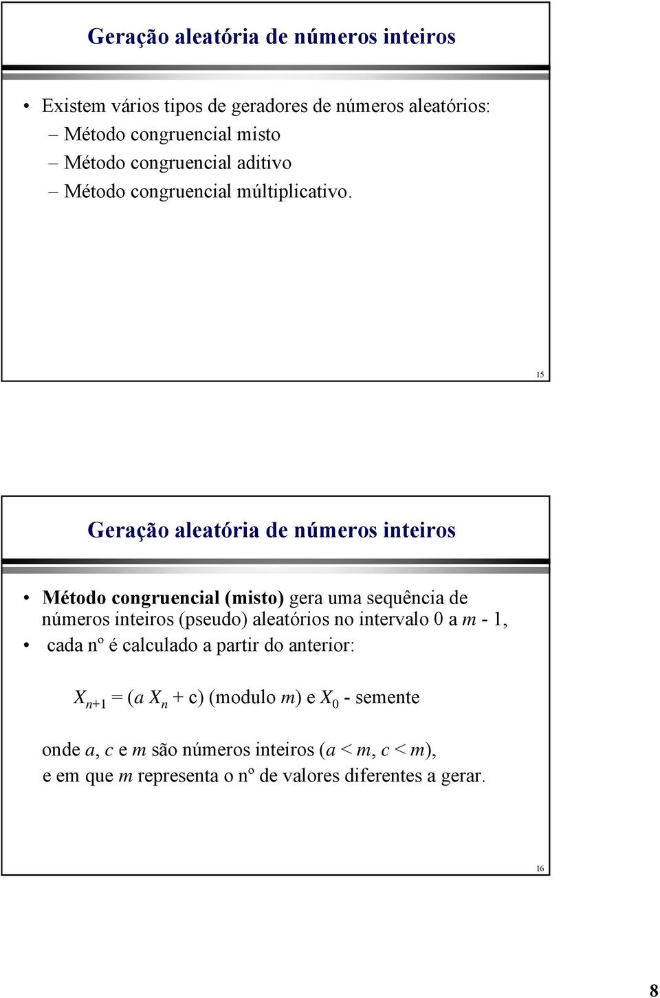 5 Geração aleatória de números inteiros Método congruencial (misto) gera uma sequência de números inteiros (pseudo) aleatórios no