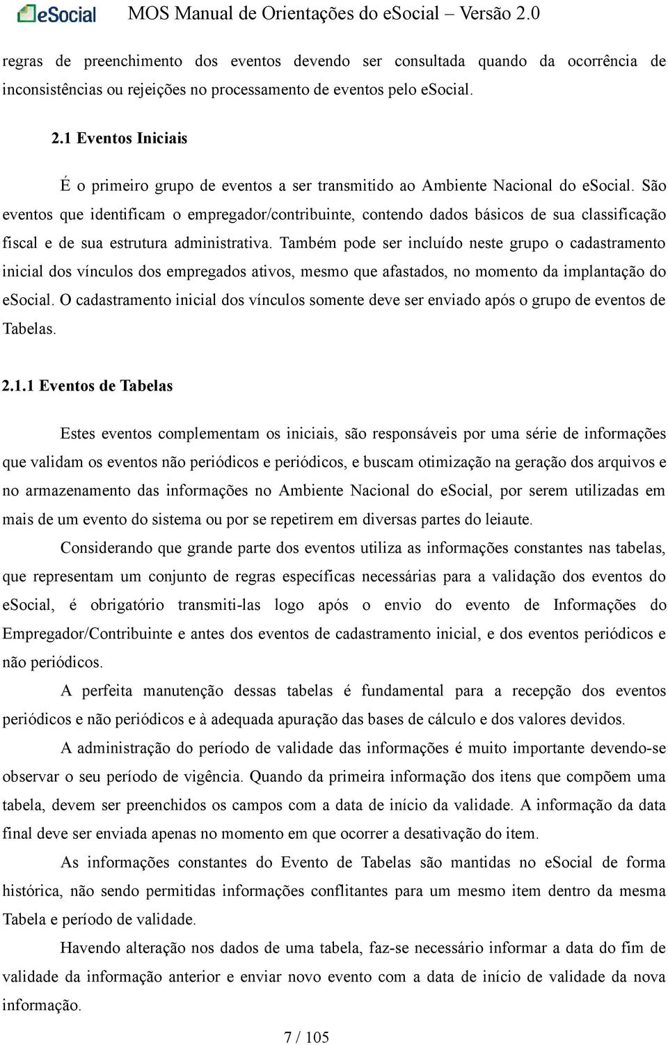 São eventos que identificam o empregador/contribuinte, contendo dados básicos de sua classificação fiscal e de sua estrutura administrativa.