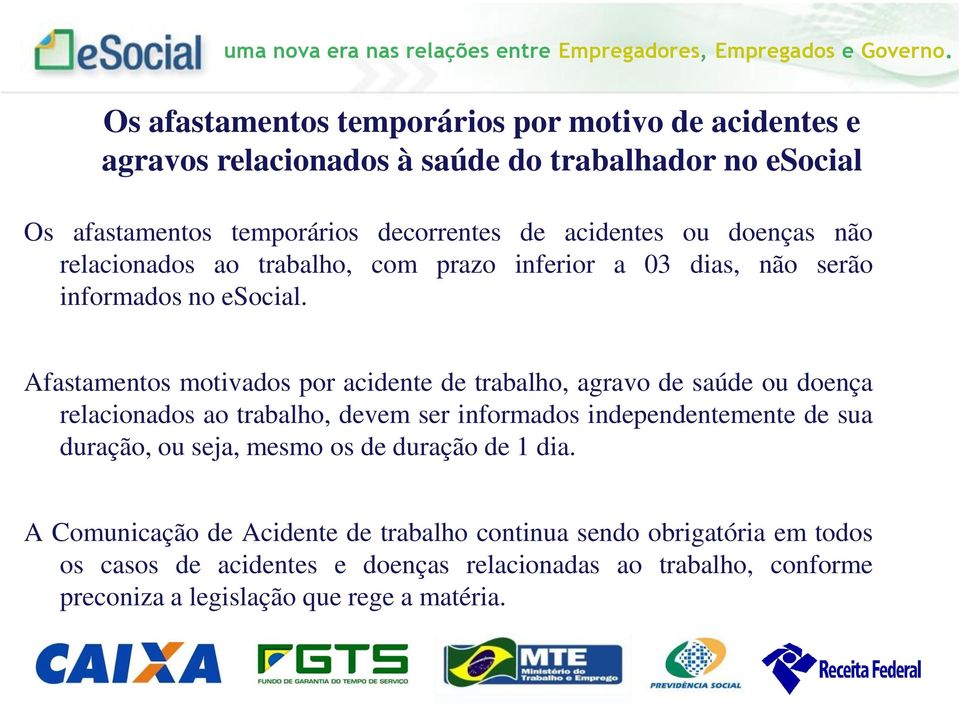 Afastamentos motivados por acidente de trabalho, agravo de saúde ou doença relacionados ao trabalho, devem ser informados independentemente de sua duração, ou