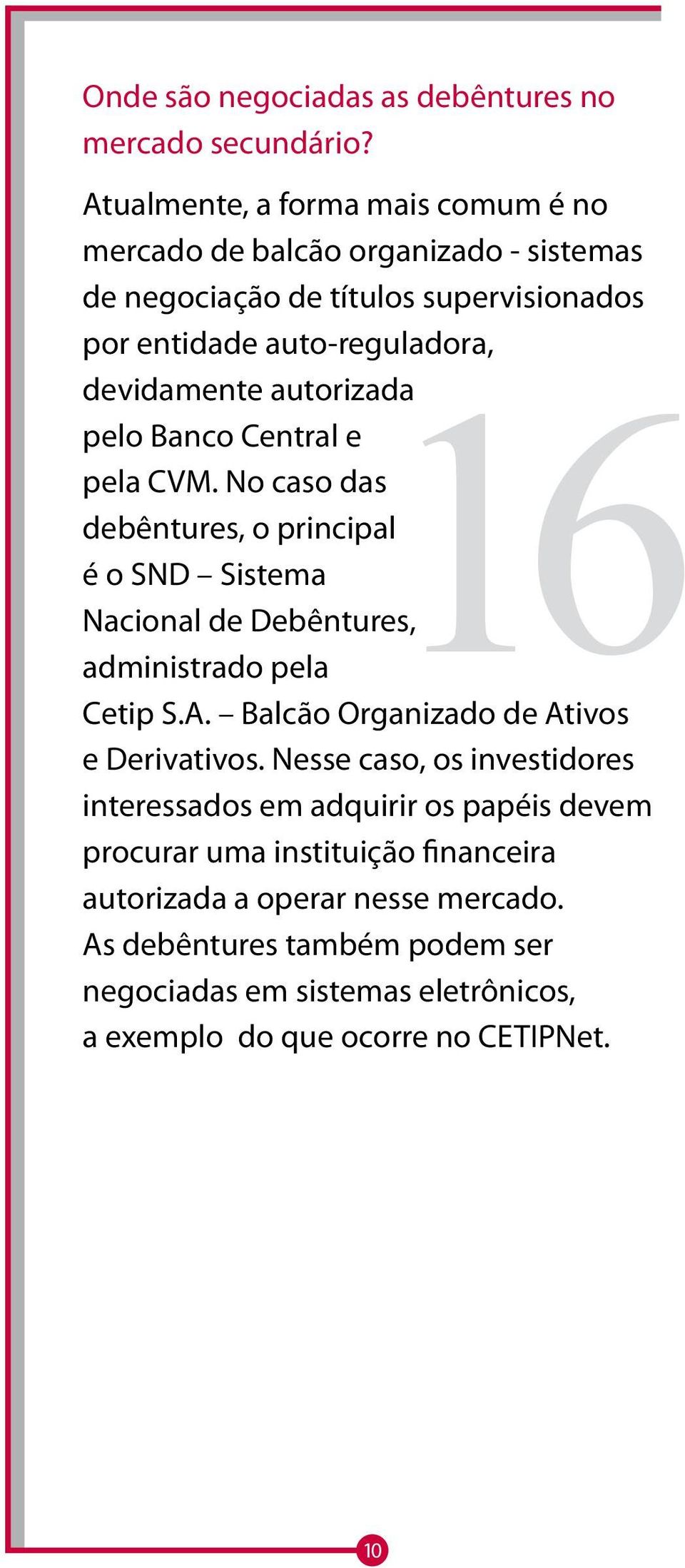 autorizada 16 pelo Banco Central e pela CVM. No caso das debêntures, o principal é o SND Sistema Nacional de Debêntures, administrado pela Cetip S.A.