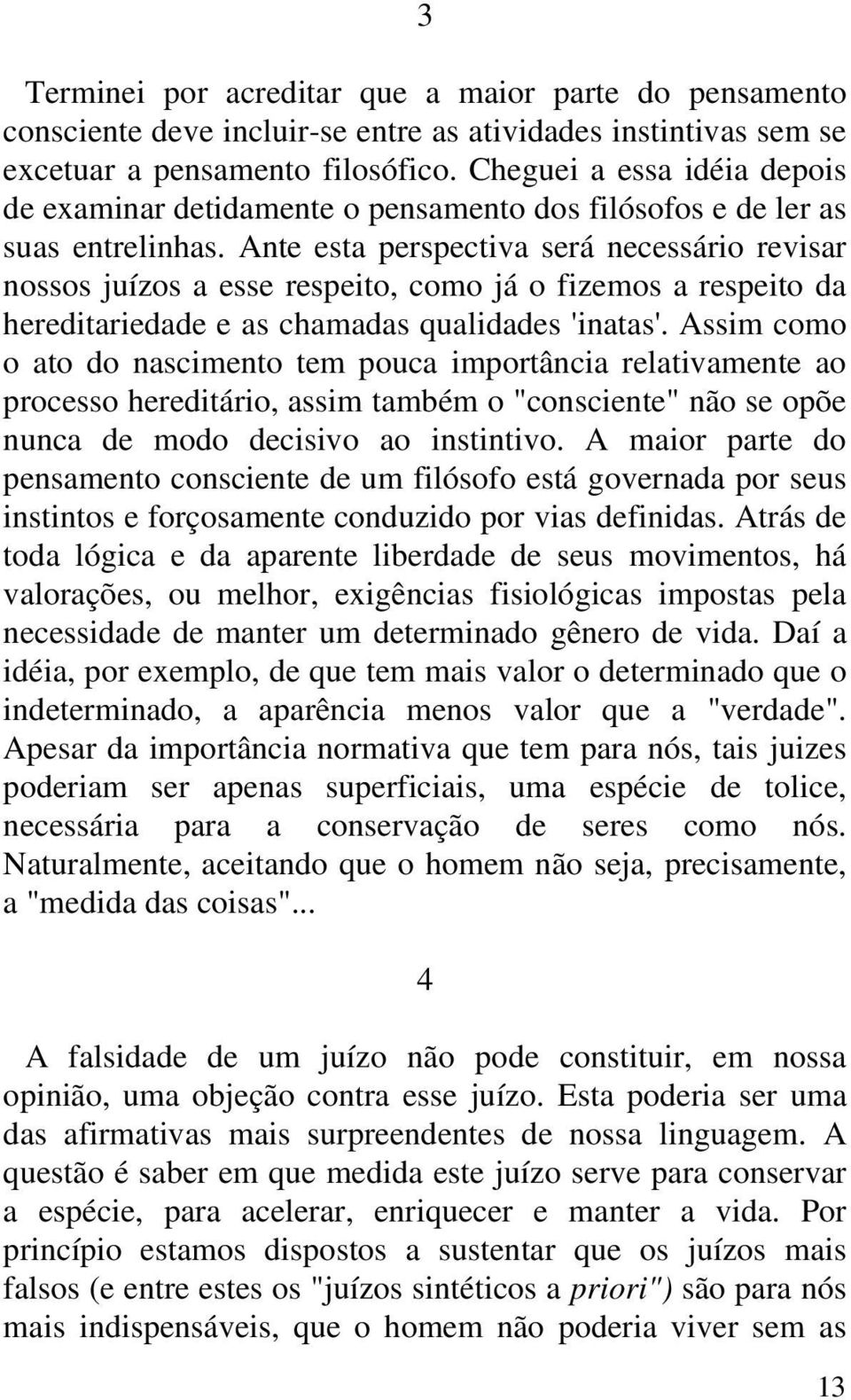 Ante esta perspectiva será necessário revisar nossos juízos a esse respeito, como já o fizemos a respeito da hereditariedade e as chamadas qualidades 'inatas'.