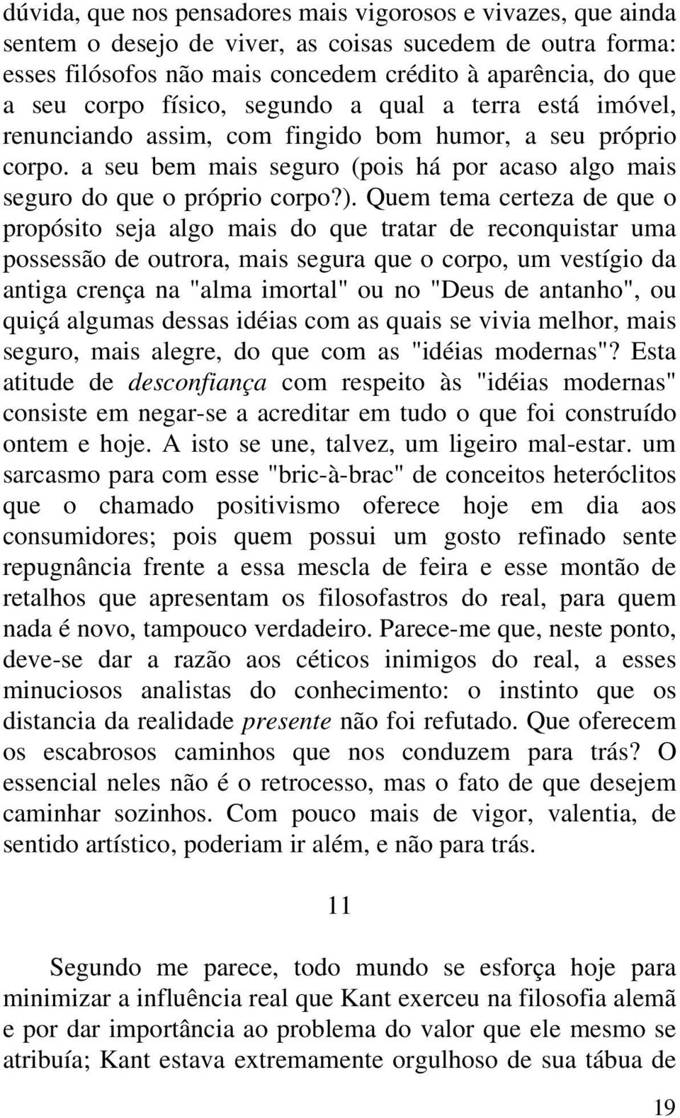 Quem tema certeza de que o propósito seja algo mais do que tratar de reconquistar uma possessão de outrora, mais segura que o corpo, um vestígio da antiga crença na "alma imortal" ou no "Deus de