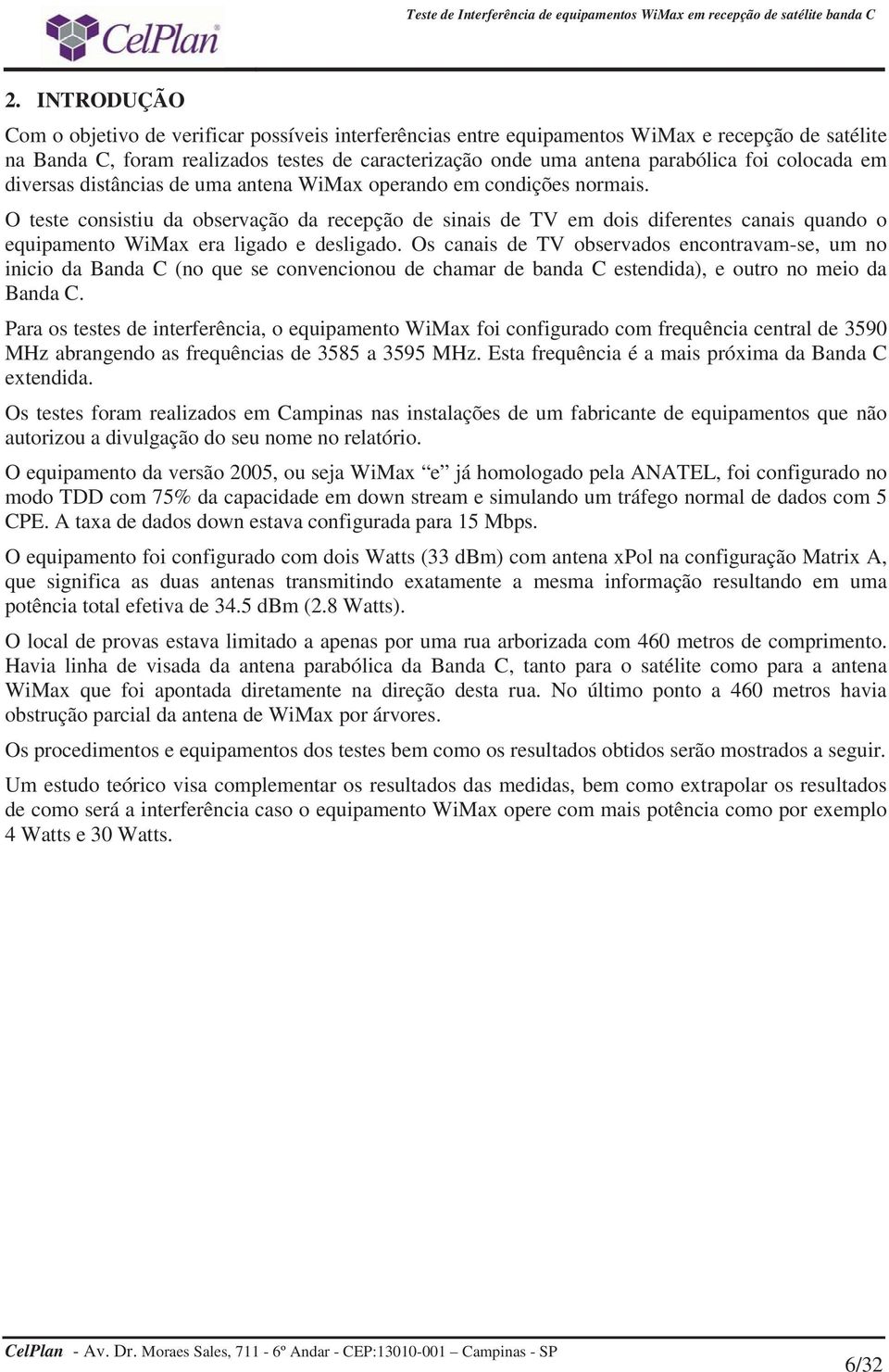 O teste consistiu da observação da recepção de sinais de TV em dois diferentes canais quando o equipamento WiMax era ligado e desligado.