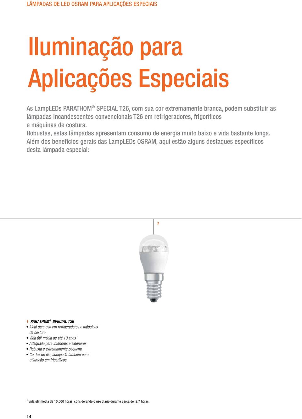 Além dos benefícios gerais das LampLEDs OSRAM, aqui estão alguns destaques específicos desta lâmpada especial: 1 1 PARATHOM SPECIAL T26 Ideal para uso em refrigeradores e máquinas de costura Vida