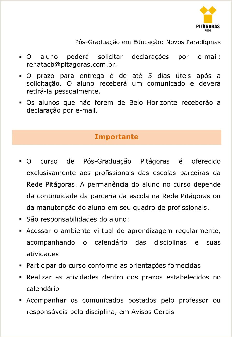 Importante O curso de Pós-Graduação Pitágoras é oferecido exclusivamente aos profissionais das escolas parceiras da Rede Pitágoras.