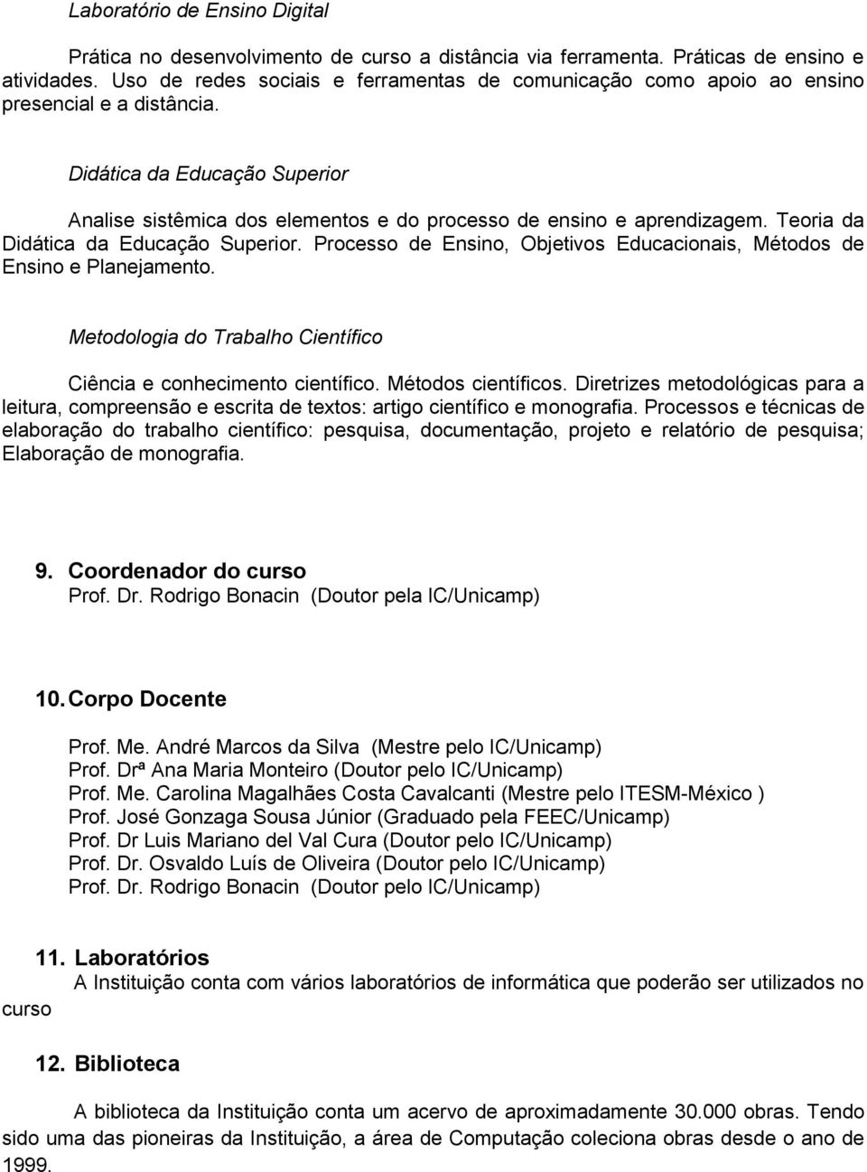 Teoria da Didática da Educação Superior. Processo de Ensino, Objetivos Educacionais, Métodos de Ensino e Planejamento. Metodologia do Trabalho Científico Ciência e conhecimento científico.