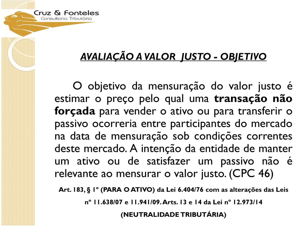 mercado. A intenção da entidade de manter um ativo ou de satisfazer um passivo não é relevante ao mensurar o valor justo. (CPC 46) Art.