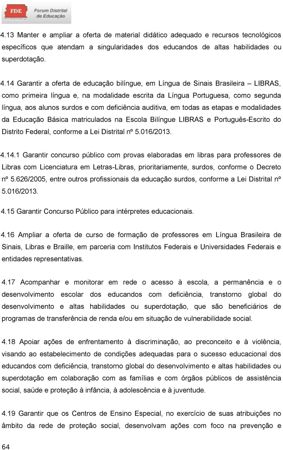 deficiência auditiva, em todas as etapas e modalidades da Educação Básica matriculados na Escola Bilíngue LIBRAS e Português-Escrito do Distrito Federal, conforme a Lei Distrital nº 5.016/2013. 4.14.