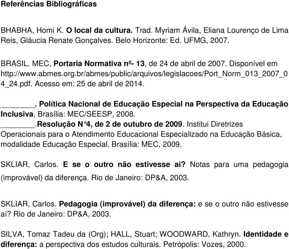 . Política Nacional de Educação Especial na Perspectiva da Educação Inclusiva. Brasília: MEC/SEESP, 2008..Resolução N 4, de 2 de outubro de 2009.