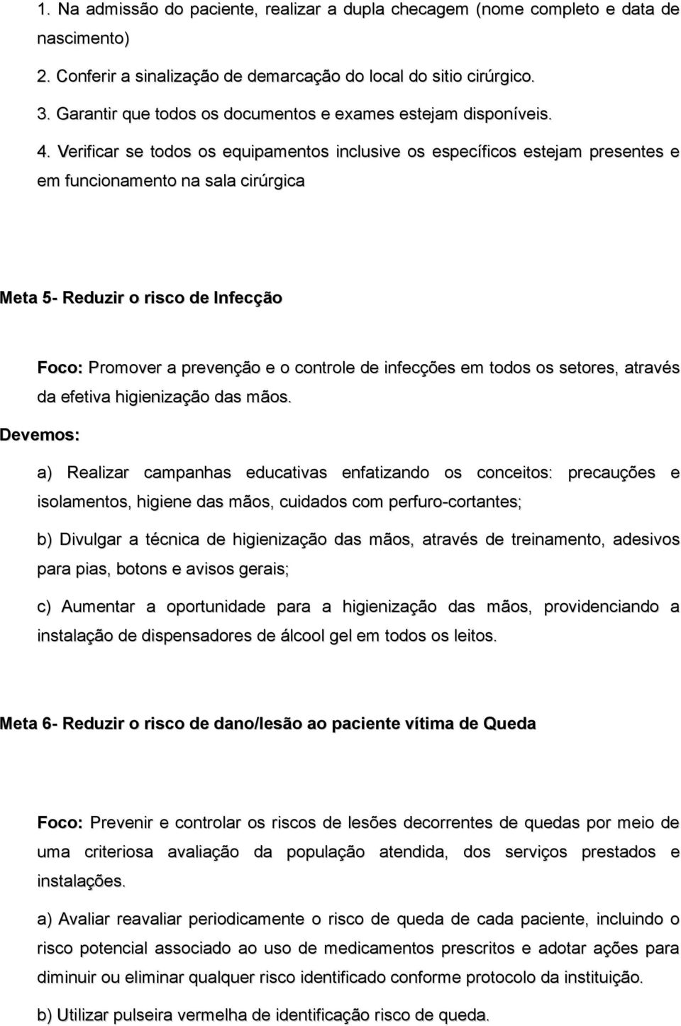 Verificar se todos os equipamentos inclusive os específicos estejam presentes e em funcionamento na sala cirúrgica Meta 5- Reduzir o risco de Infecção Foco: Promover a prevenção e o controle de