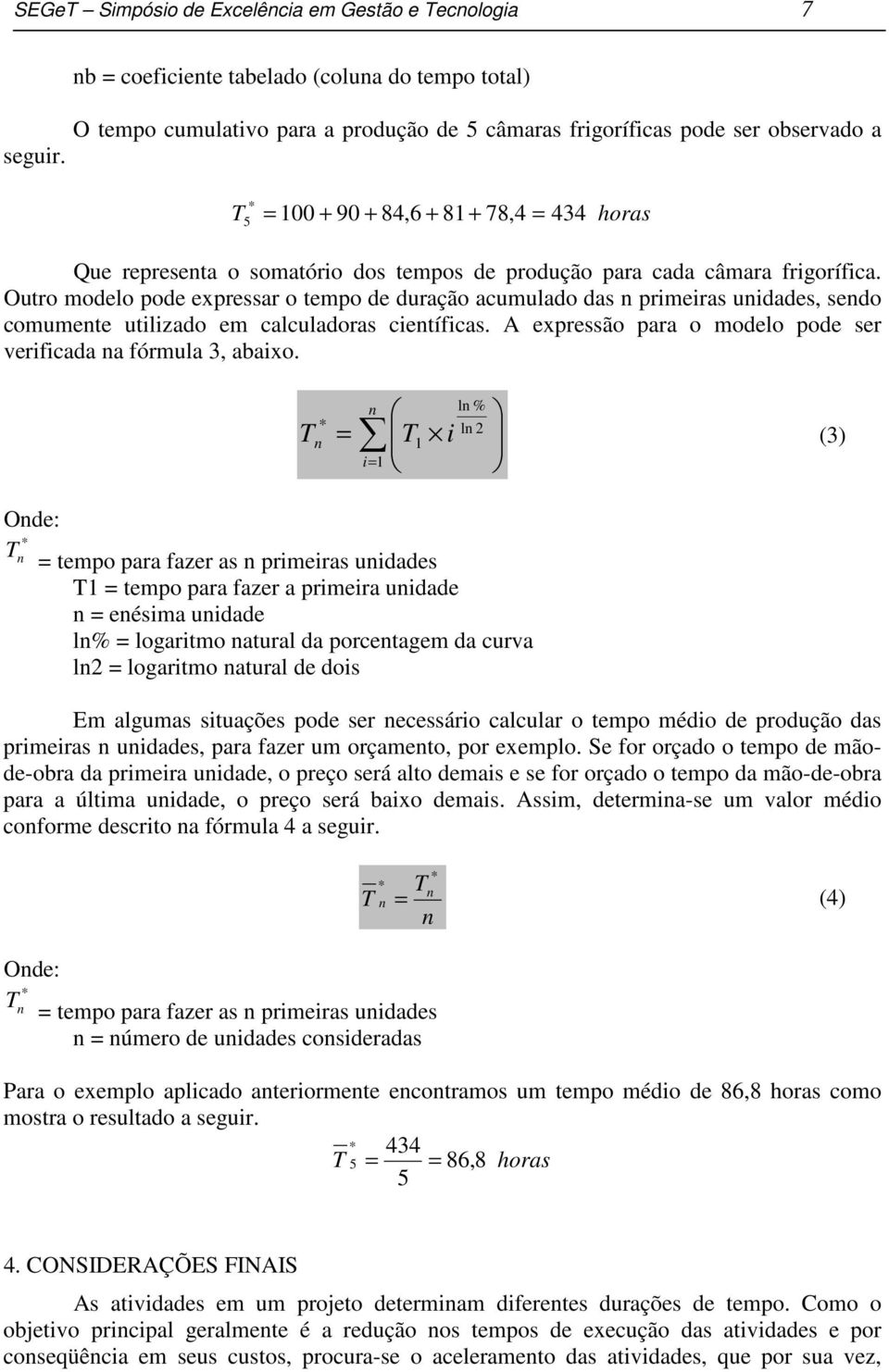 Outro modelo pode expressar o tempo de duração acumulado das primeiras uidades, sedo comumete utilizado em calculadoras cietíficas. A expressão para o modelo pode ser verificada a fórmula 3, abaixo.