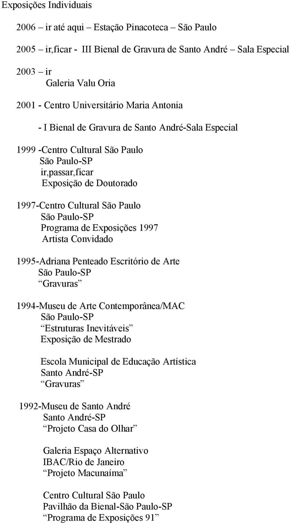 1997 Artista Convidado 1995-Adriana Penteado Escritório de Arte Gravuras 1994-Museu de Arte Contemporânea/MAC Estruturas Inevitáveis Exposição de Mestrado Escola Municipal de Educação