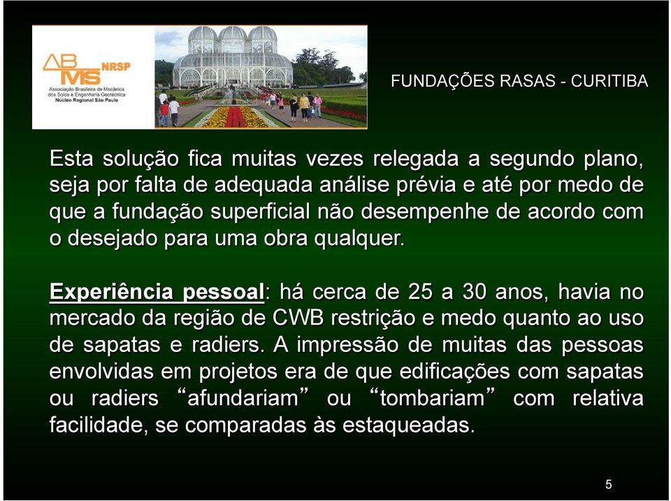 Experiência pessoal: há cerca de 25 a 30 anos, havia no mercado da região de CWB restrição e medo quanto ao uso de sapatas e