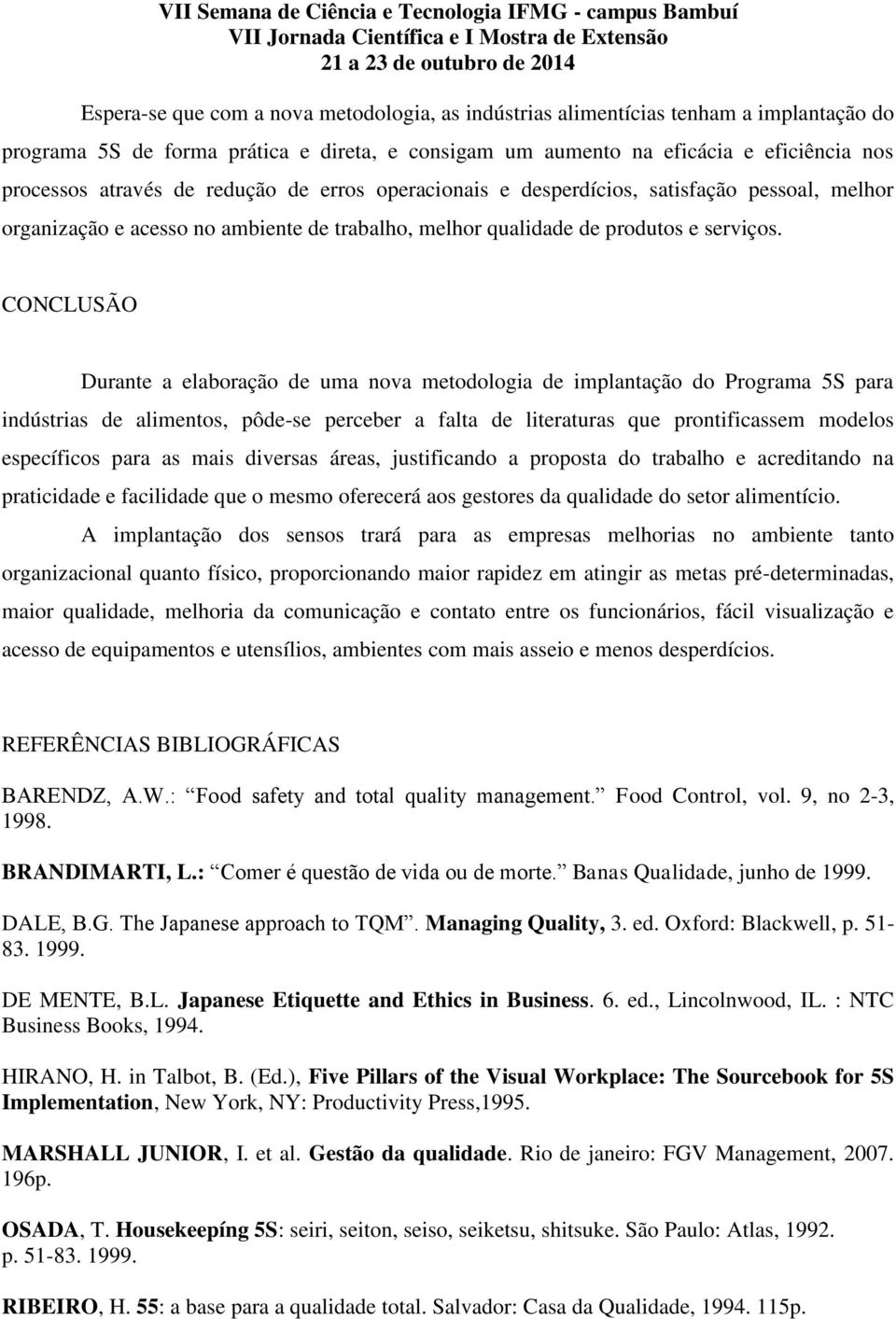 CONCLUSÃO Durante a elaboração de uma nova metodologia de implantação do Programa 5S para indústrias de alimentos, pôde-se perceber a falta de literaturas que prontificassem modelos específicos para