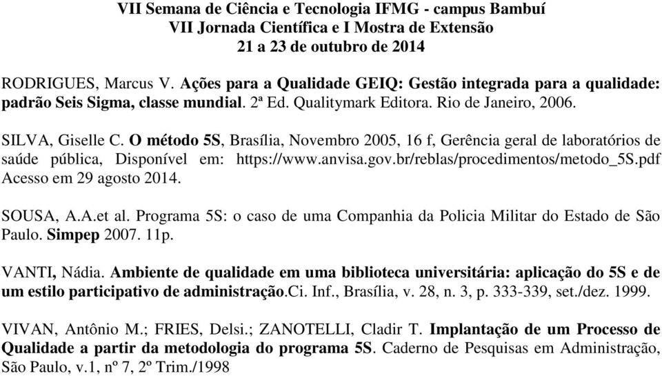 SOUSA, A.A.et al. Programa 5S: o caso de uma Companhia da Policia Militar do Estado de São Paulo. Simpep 2007. 11p. VANTI, Nádia.