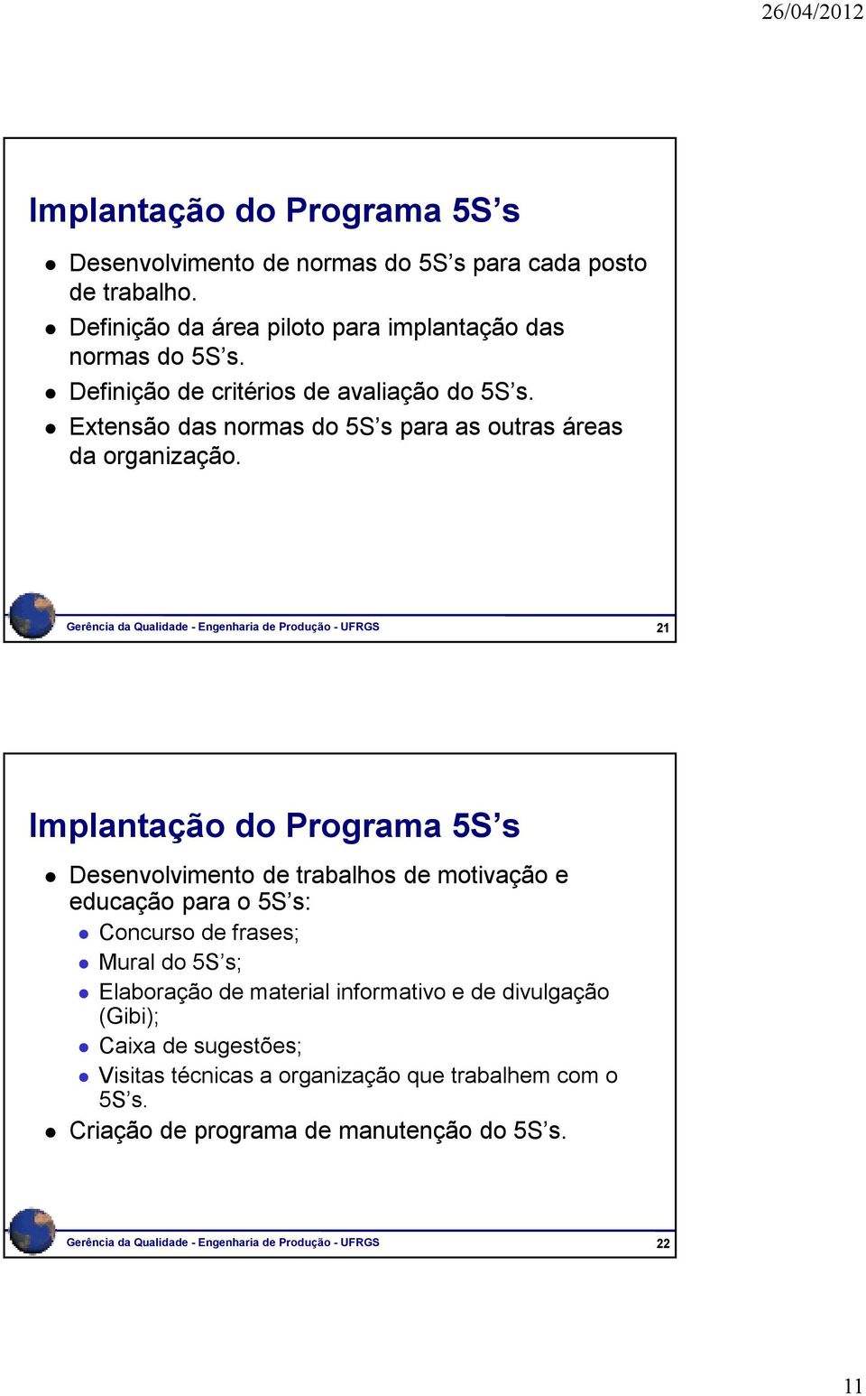 Gerência da Qualidade - Engenharia de Produção - UFRGS 21 Implantação do Programa 5S s Desenvolvimento de trabalhos de motivação e educação para o 5S s: Concurso de frases;