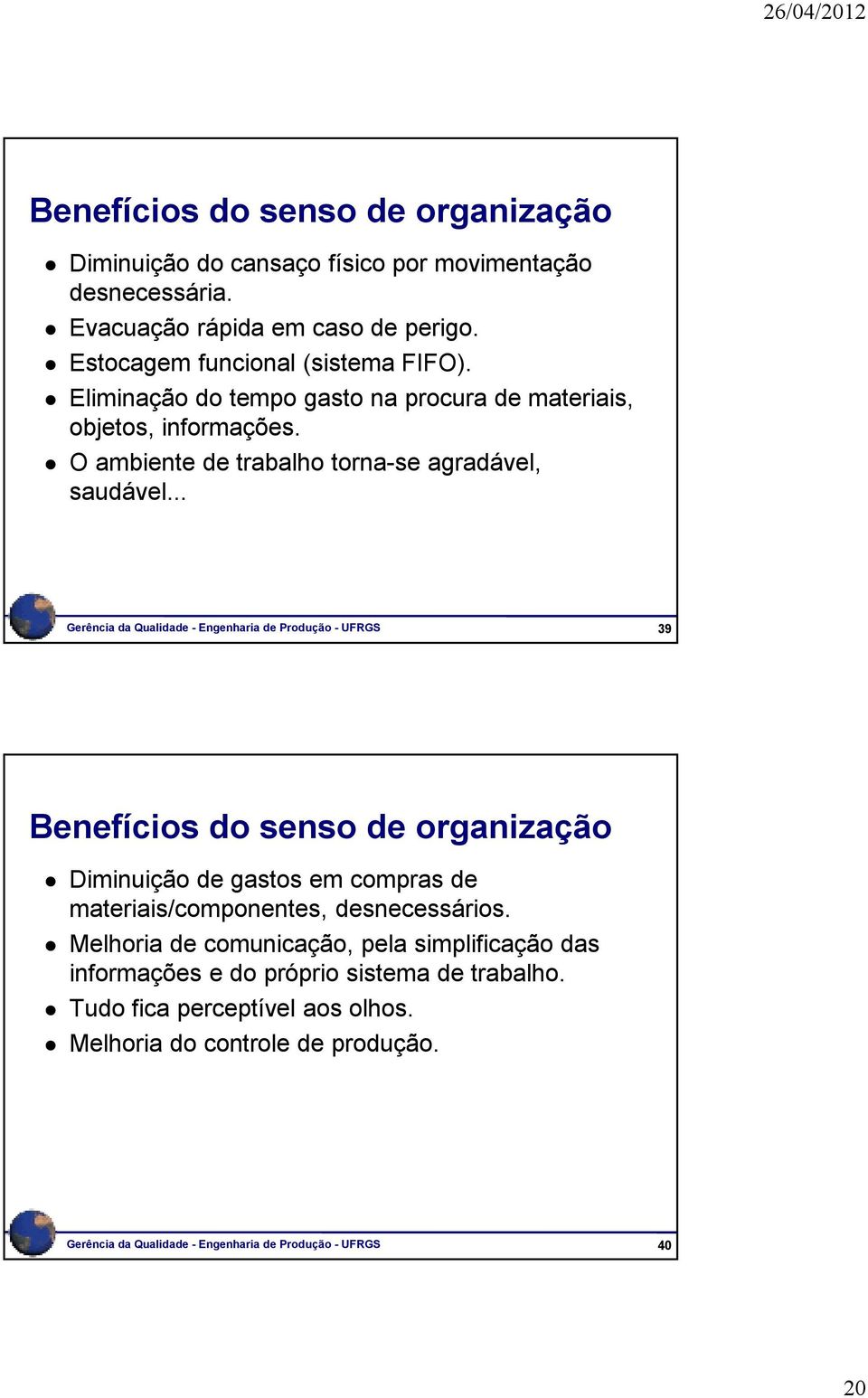 .. Gerência da Qualidade - Engenharia de Produção - UFRGS 39 Benefícios do senso de organização Diminuição de gastos em compras de materiais/componentes, desnecessários.