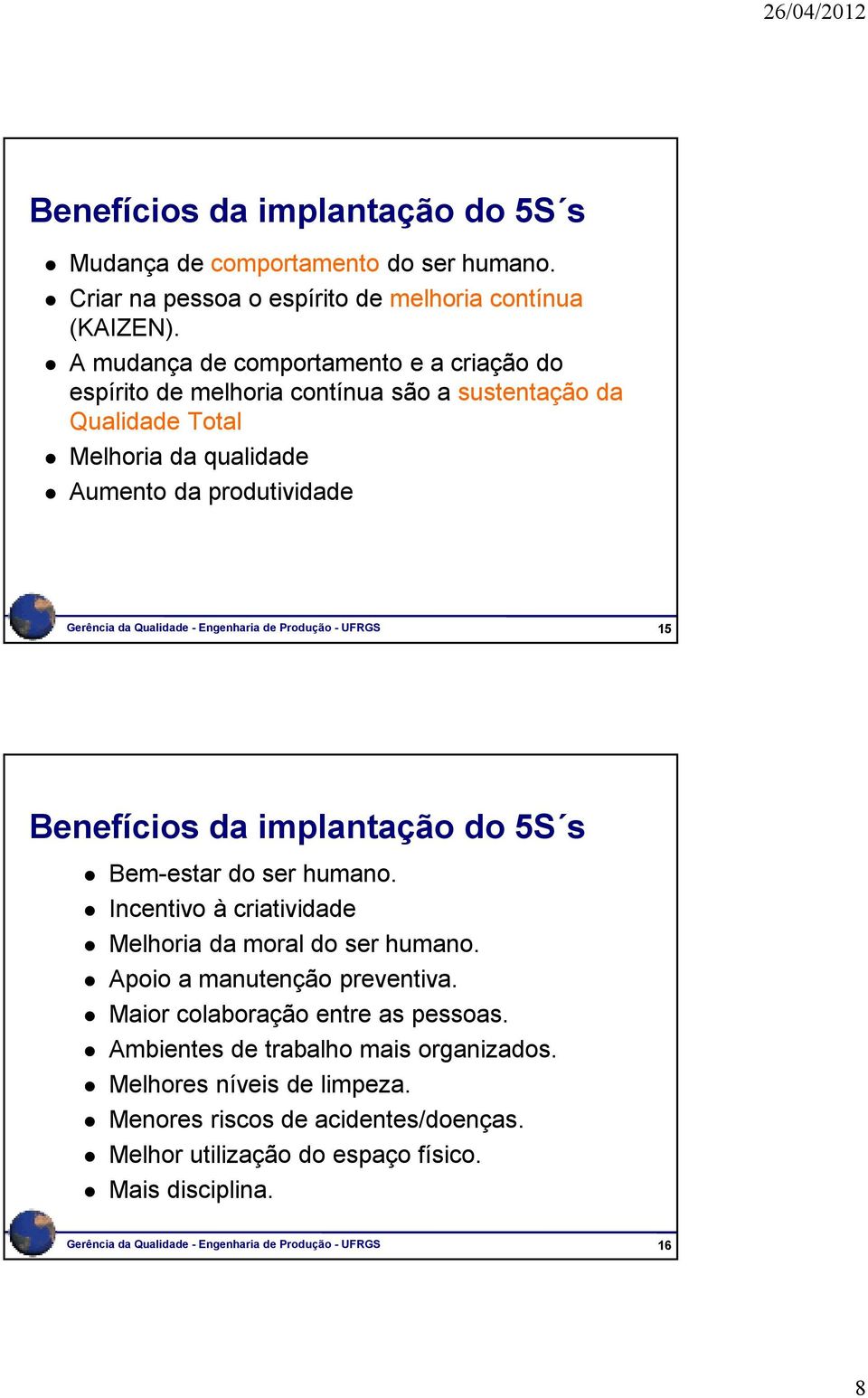 Engenharia de Produção - UFRGS 15 Benefícios da implantação do 5S s Bem-estar do ser humano. Incentivo à criatividade Melhoria da moral do ser humano. Apoio a manutenção preventiva.