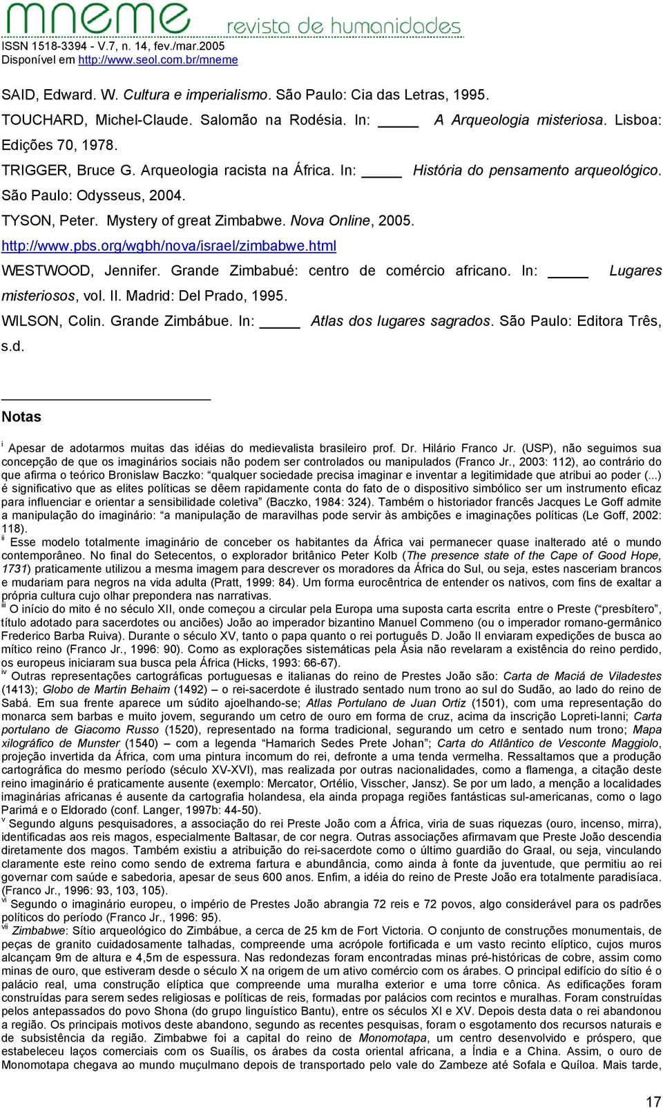 org/wgbh/nova/israel/zimbabwe.html WESTWOOD, Jennifer. Grande Zimbabué: centro de comércio africano. In: Lugares misteriosos, vol. II. Madrid: Del Prado, 1995. WILSON, Colin. Grande Zimbábue.