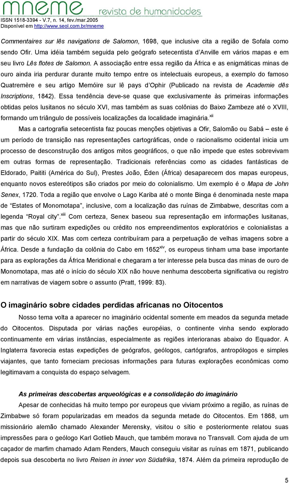 A associação entre essa região da África e as enigmáticas minas de ouro ainda iria perdurar durante muito tempo entre os intelectuais europeus, a exemplo do famoso Quatremère e seu artigo Memóire sur