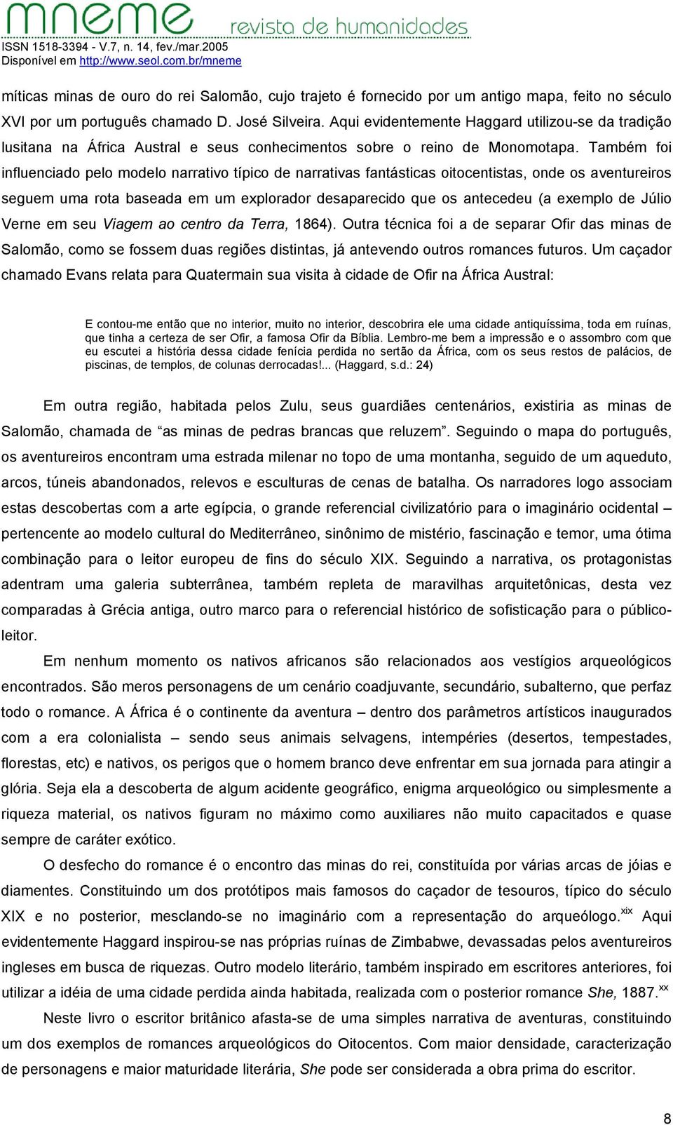 Também foi influenciado pelo modelo narrativo típico de narrativas fantásticas oitocentistas, onde os aventureiros seguem uma rota baseada em um explorador desaparecido que os antecedeu (a exemplo de