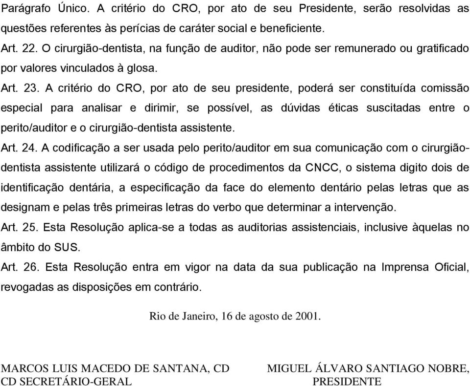 A critério do CRO, por ato de seu presidente, poderá ser constituída comissão especial para analisar e dirimir, se possível, as dúvidas éticas suscitadas entre o perito/auditor e o cirurgião-dentista