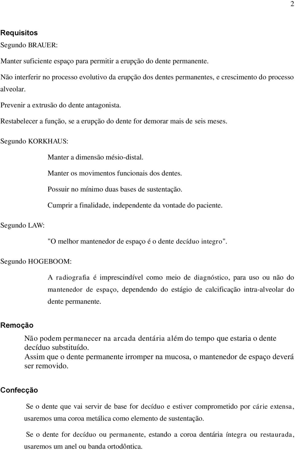 Restabelecer a função, se a erupção do dente for demorar mais de seis meses. Segundo KORKHAUS: Manter a dimensão mésio-distal. Manter os movimentos funcionais dos dentes.