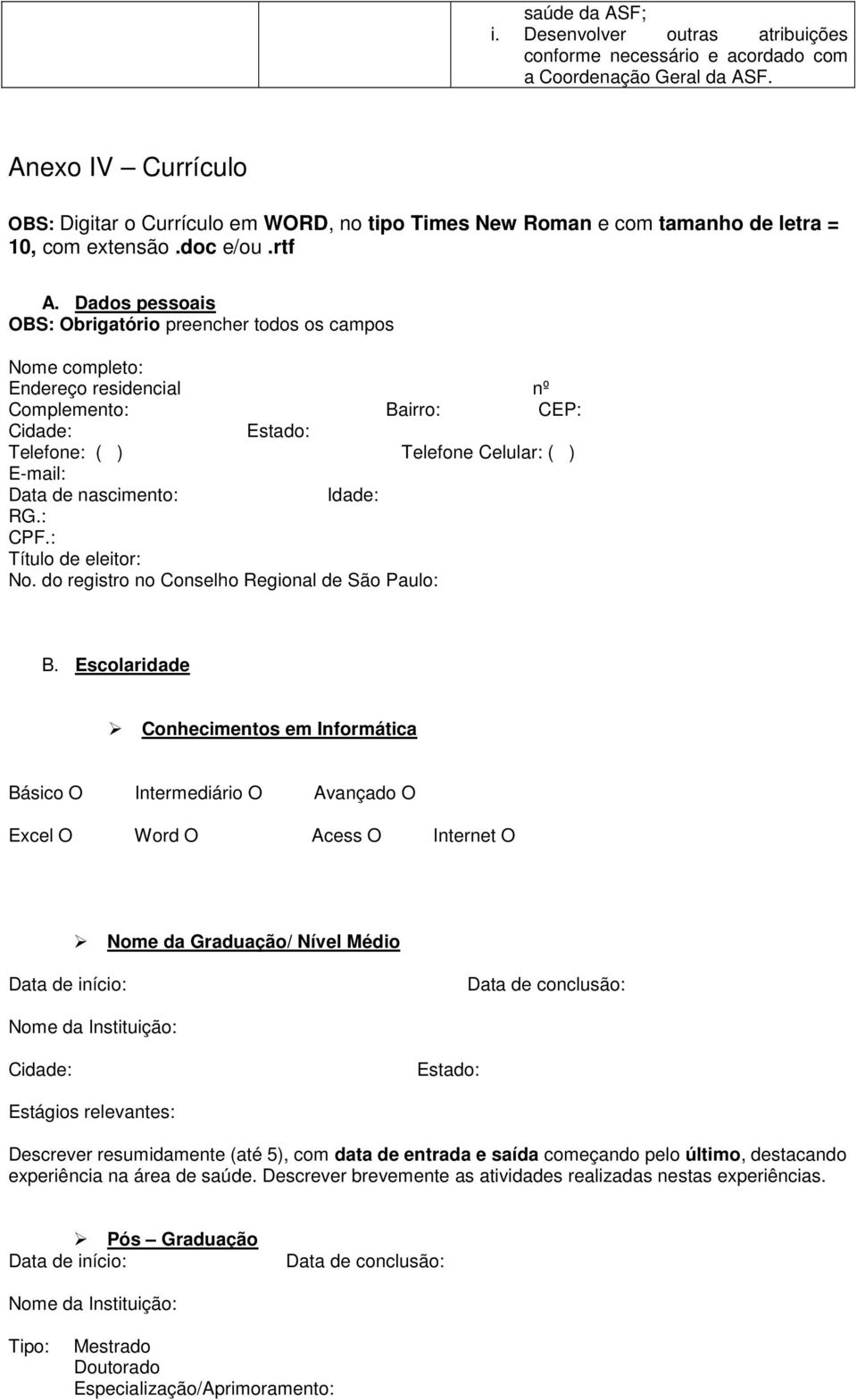 Dados pessoais OBS: Obrigatório preencher todos os campos Nome completo: Endereço residencial nº Complemento: Bairro: CEP: Cidade: Estado: Telefone: ( ) Telefone Celular: ( ) E-mail: Data de