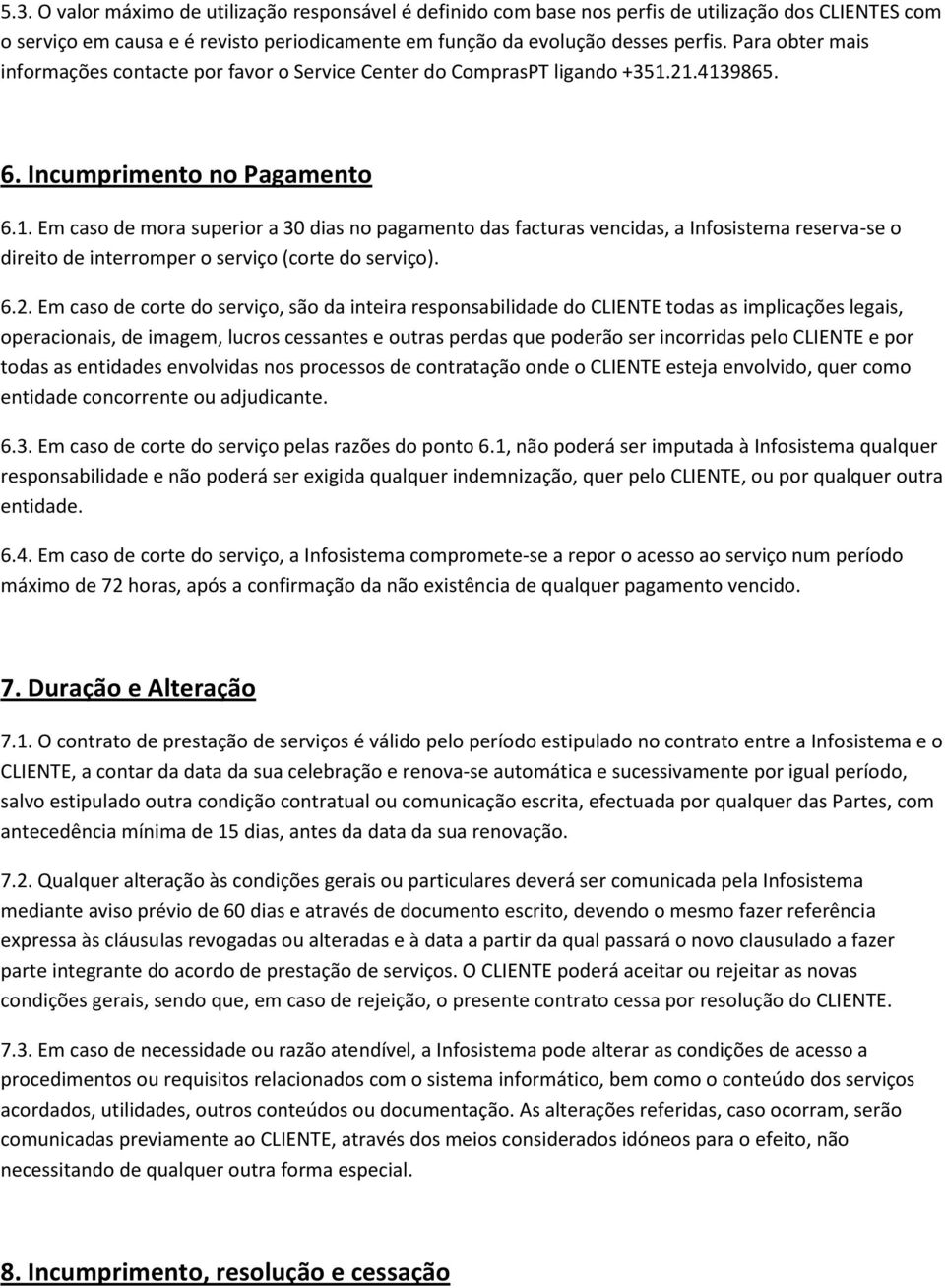 21.4139865. 6. Incumprimento no Pagamento 6.1. Em caso de mora superior a 30 dias no pagamento das facturas vencidas, a Infosistema reserva-se o direito de interromper o serviço (corte do serviço).