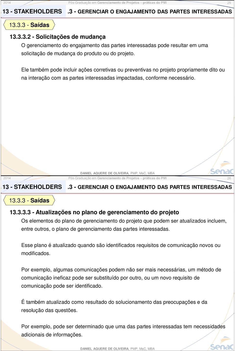 3.3 - Saídas 13.3.3.3 - Atualizações no plano de gerenciamento do projeto Os elementos do plano de gerenciamento do projeto que podem ser atualizados incluem, entre outros, o plano de gerenciamento