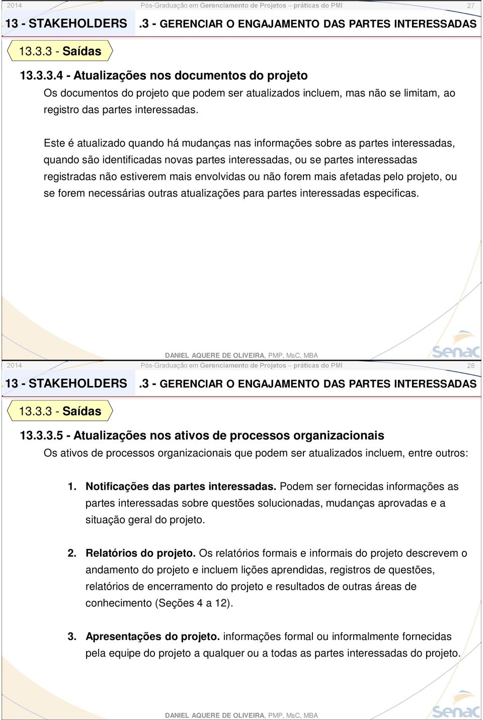 envolvidas ou não forem mais afetadas pelo projeto, ou se forem necessárias outras atualizações para partes interessadas especificas. 28 13.