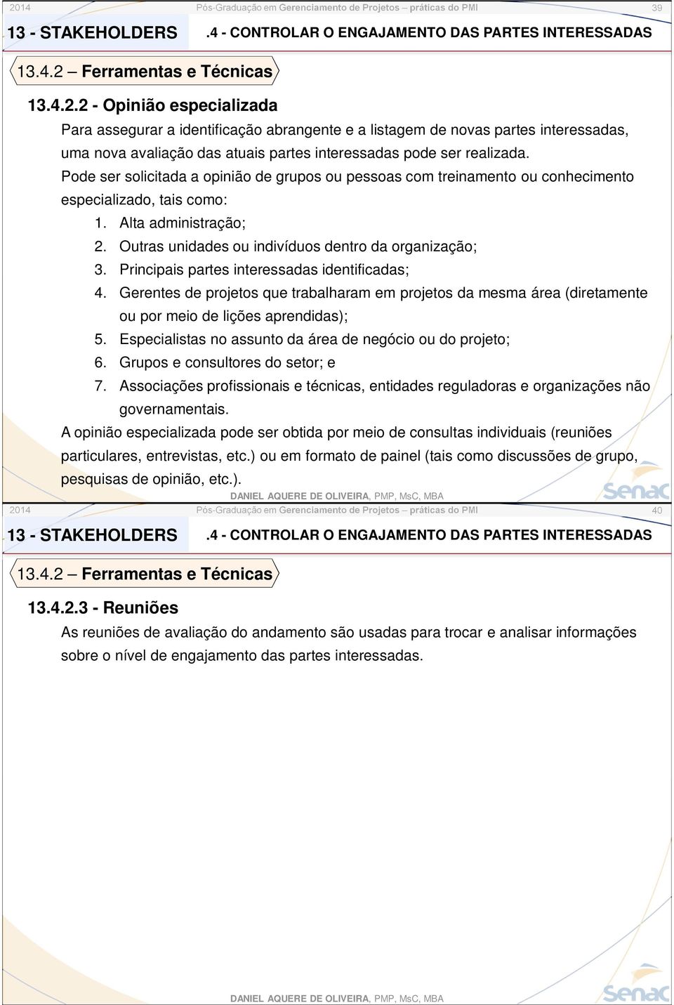 Principais partes interessadas identificadas; 4. Gerentes de projetos que trabalharam em projetos da mesma área (diretamente ou por meio de lições aprendidas); 5.