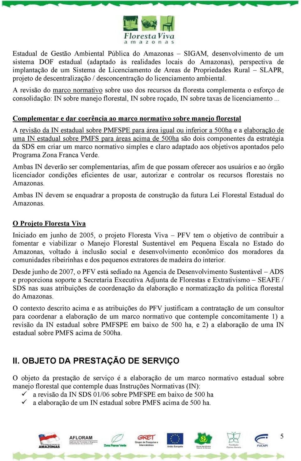 A revisão do marco normativo sobre uso dos recursos da floresta complementa o esforço de consolidação: IN sobre manejo florestal, IN sobre roçado, IN sobre taxas de licenciamento.