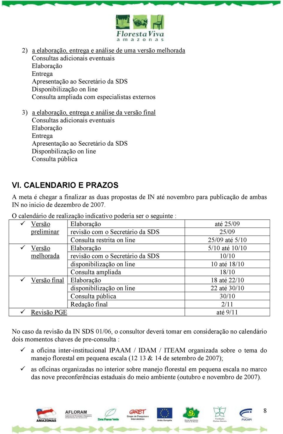 VI. CALENDARIO E PRAZOS A meta é chegar a finalizar as duas propostas de IN até novembro para publicação de ambas IN no inicio de dezembro de 2007.