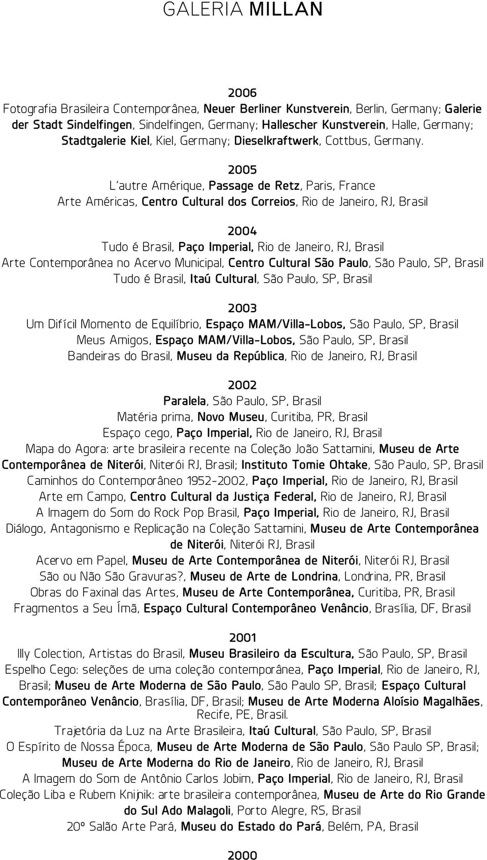 2005 L autre Amérique, Passage de Retz, Paris, France Arte Américas, Centro Cultural dos Correios, Rio de Janeiro, RJ, 2004 Tudo é, Paço Imperial, Rio de Janeiro, RJ, Arte Contemporânea no Acervo