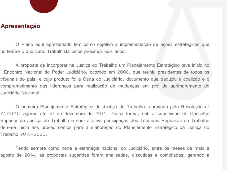 país, e cujo produto foi a Carta do Judiciário, documento que traduziu a coalizão e o comprometimento das lideranças para realização de mudanças em prol do aprimoramento do Judiciário Nacional.