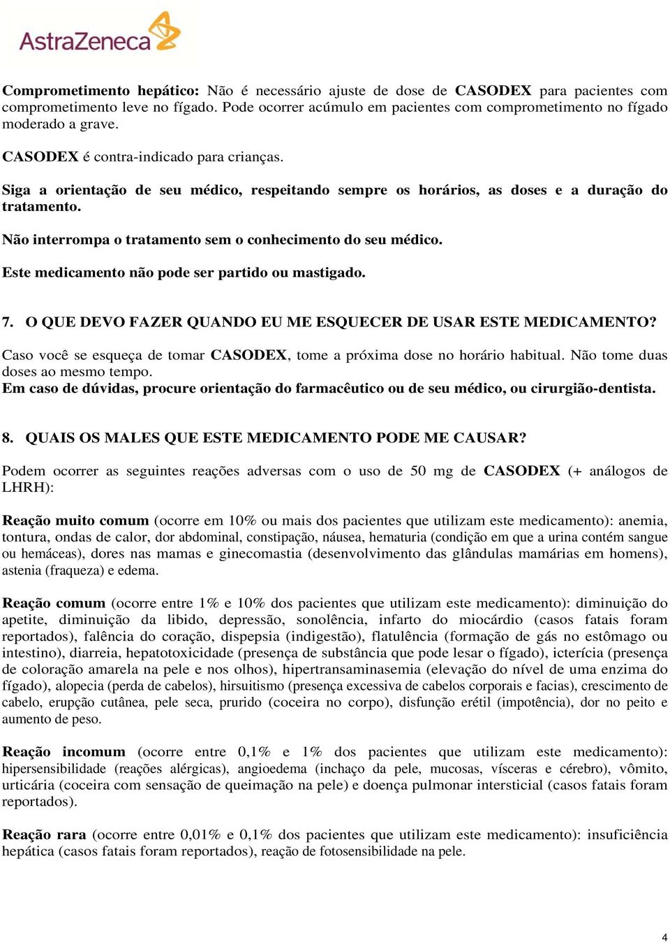 Siga a orientação de seu médico, respeitando sempre os horários, as doses e a duração do tratamento. Não interrompa o tratamento sem o conhecimento do seu médico.